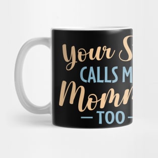 Your Son Calls Me Mommy Too Mug